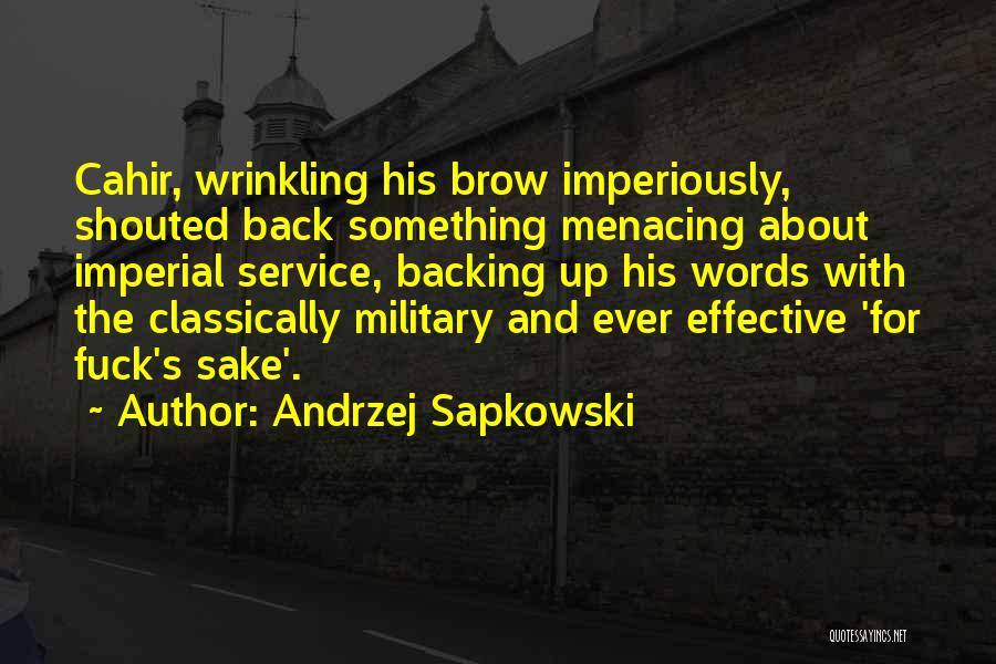 Andrzej Sapkowski Quotes: Cahir, Wrinkling His Brow Imperiously, Shouted Back Something Menacing About Imperial Service, Backing Up His Words With The Classically Military