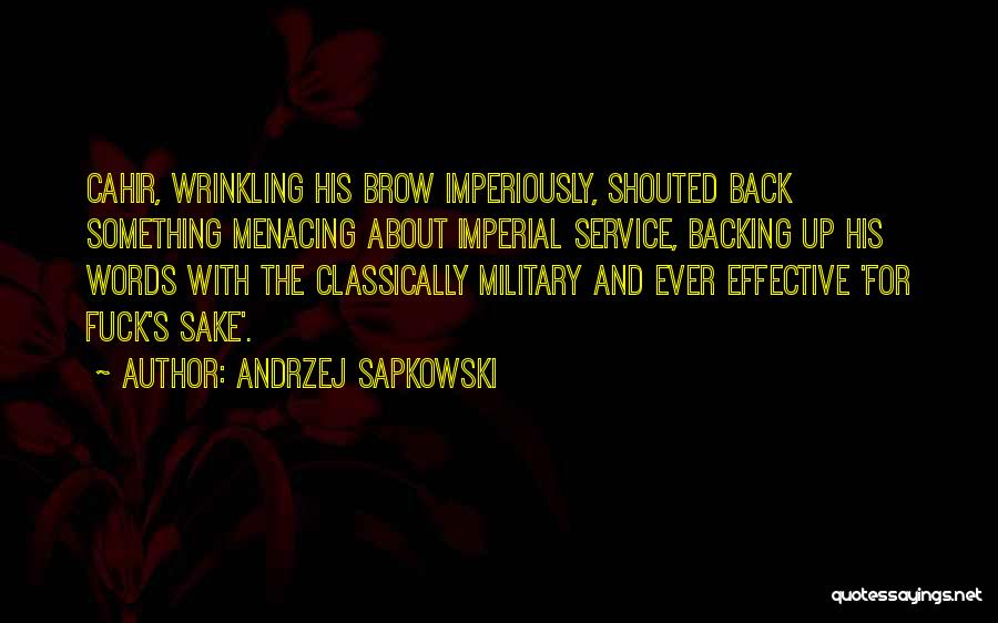 Andrzej Sapkowski Quotes: Cahir, Wrinkling His Brow Imperiously, Shouted Back Something Menacing About Imperial Service, Backing Up His Words With The Classically Military