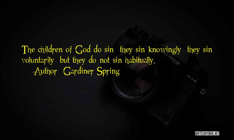 Gardiner Spring Quotes: The Children Of God Do Sin; They Sin Knowingly; They Sin Voluntarily; But They Do Not Sin Habitually.