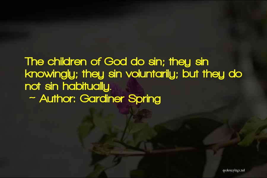 Gardiner Spring Quotes: The Children Of God Do Sin; They Sin Knowingly; They Sin Voluntarily; But They Do Not Sin Habitually.