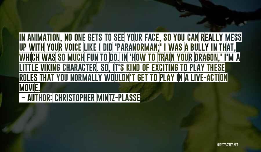 Christopher Mintz-Plasse Quotes: In Animation, No One Gets To See Your Face, So You Can Really Mess Up With Your Voice Like I