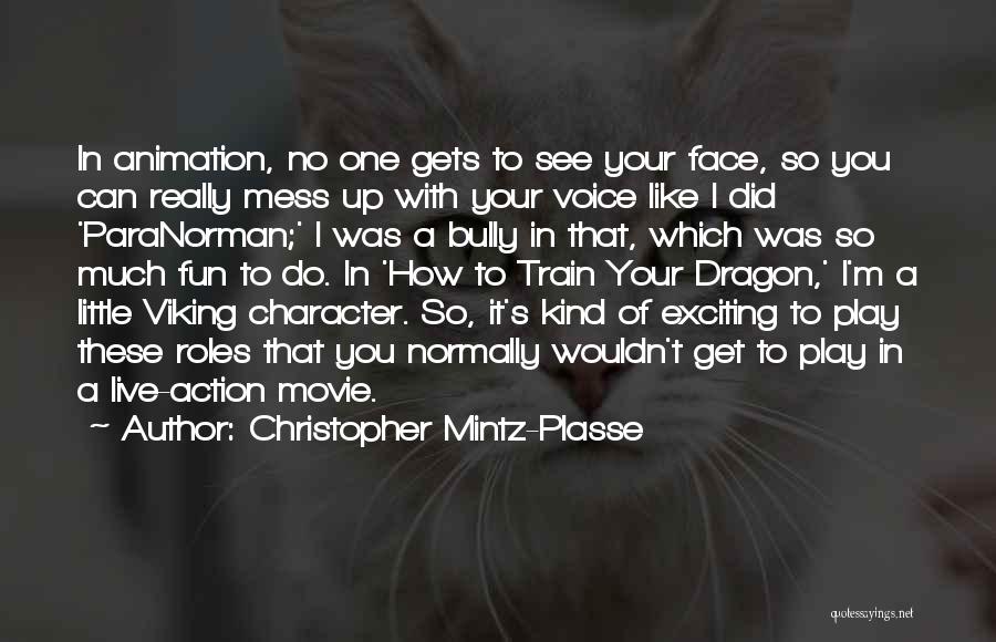 Christopher Mintz-Plasse Quotes: In Animation, No One Gets To See Your Face, So You Can Really Mess Up With Your Voice Like I