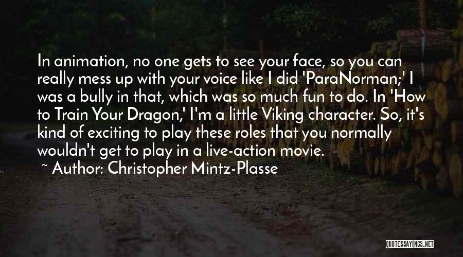 Christopher Mintz-Plasse Quotes: In Animation, No One Gets To See Your Face, So You Can Really Mess Up With Your Voice Like I