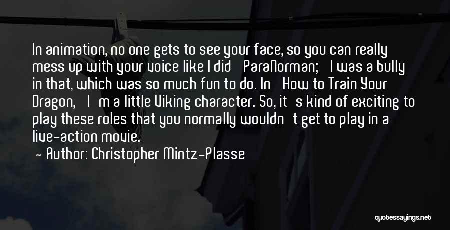 Christopher Mintz-Plasse Quotes: In Animation, No One Gets To See Your Face, So You Can Really Mess Up With Your Voice Like I