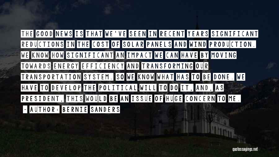 Bernie Sanders Quotes: The Good News Is That We've Seen In Recent Years Significant Reductions In The Cost Of Solar Panels And Wind
