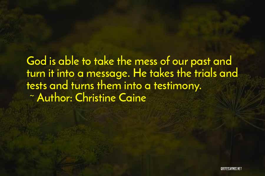 Christine Caine Quotes: God Is Able To Take The Mess Of Our Past And Turn It Into A Message. He Takes The Trials