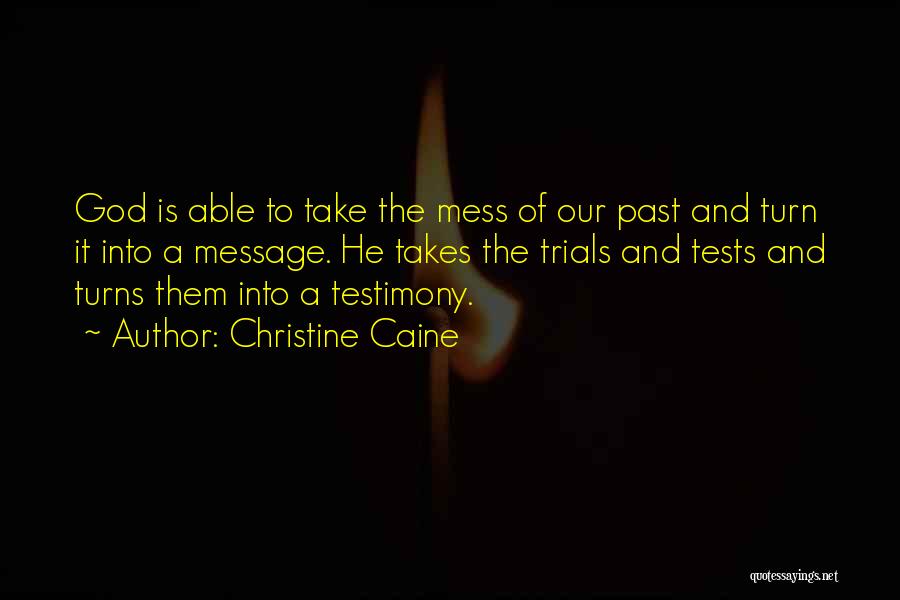 Christine Caine Quotes: God Is Able To Take The Mess Of Our Past And Turn It Into A Message. He Takes The Trials