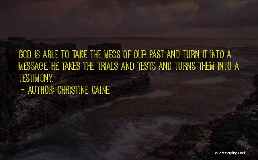 Christine Caine Quotes: God Is Able To Take The Mess Of Our Past And Turn It Into A Message. He Takes The Trials