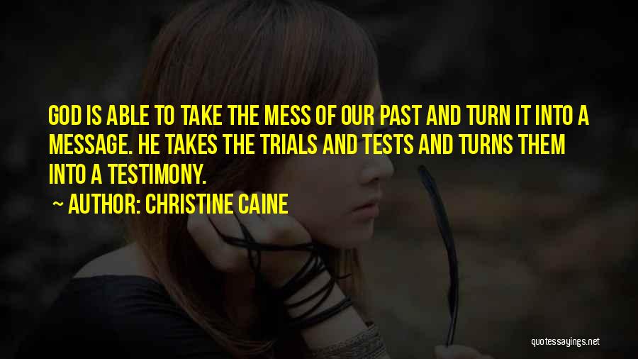 Christine Caine Quotes: God Is Able To Take The Mess Of Our Past And Turn It Into A Message. He Takes The Trials