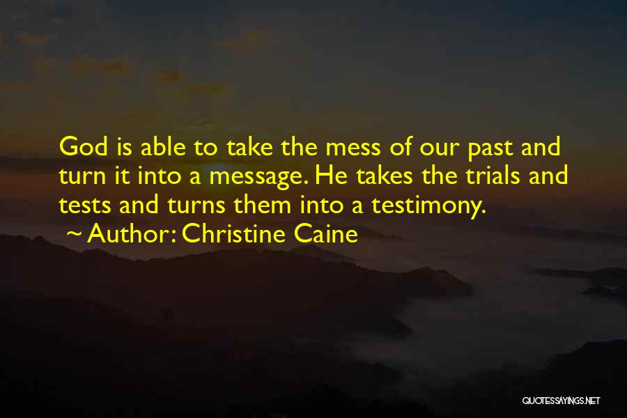 Christine Caine Quotes: God Is Able To Take The Mess Of Our Past And Turn It Into A Message. He Takes The Trials