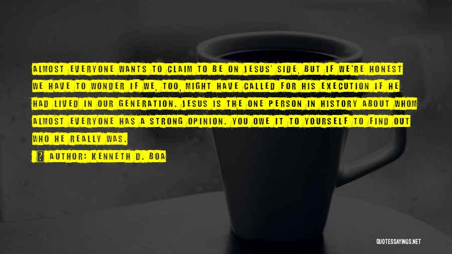 Kenneth D. Boa Quotes: Almost Everyone Wants To Claim To Be On Jesus' Side, But If We're Honest We Have To Wonder If We,