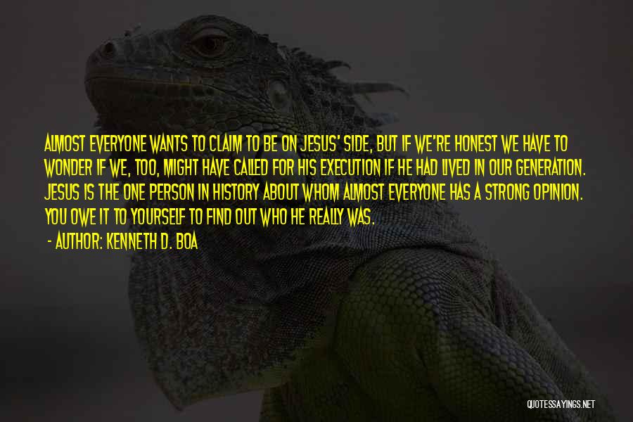 Kenneth D. Boa Quotes: Almost Everyone Wants To Claim To Be On Jesus' Side, But If We're Honest We Have To Wonder If We,