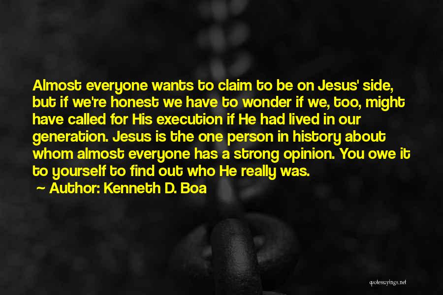 Kenneth D. Boa Quotes: Almost Everyone Wants To Claim To Be On Jesus' Side, But If We're Honest We Have To Wonder If We,