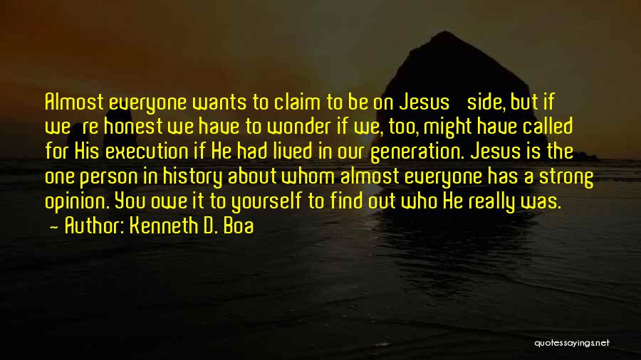 Kenneth D. Boa Quotes: Almost Everyone Wants To Claim To Be On Jesus' Side, But If We're Honest We Have To Wonder If We,