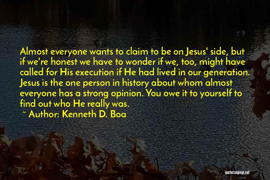 Kenneth D. Boa Quotes: Almost Everyone Wants To Claim To Be On Jesus' Side, But If We're Honest We Have To Wonder If We,