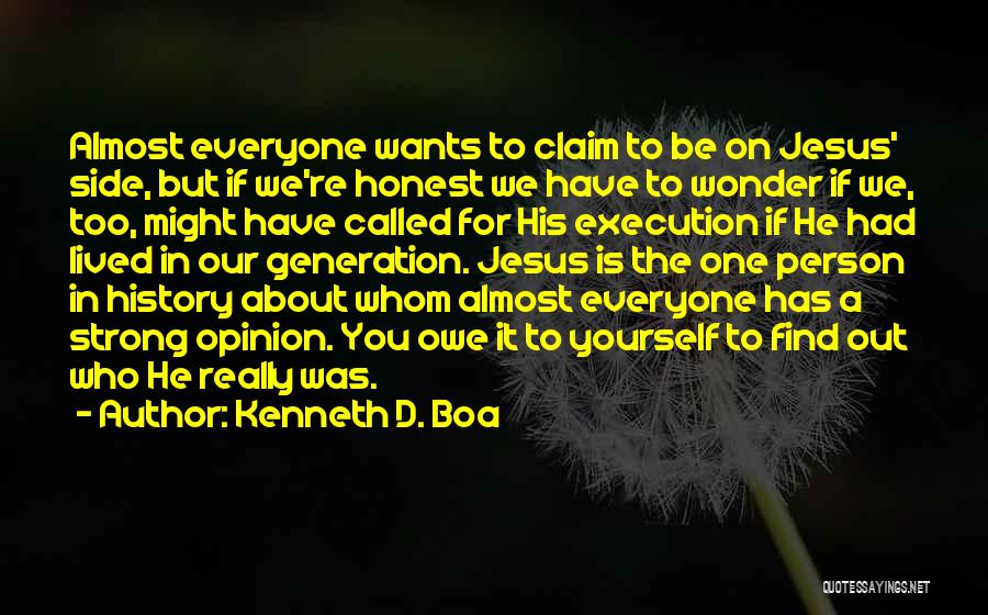 Kenneth D. Boa Quotes: Almost Everyone Wants To Claim To Be On Jesus' Side, But If We're Honest We Have To Wonder If We,