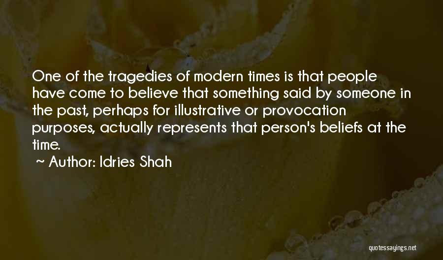 Idries Shah Quotes: One Of The Tragedies Of Modern Times Is That People Have Come To Believe That Something Said By Someone In