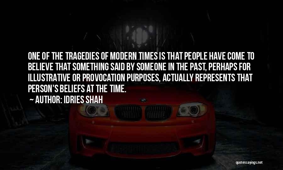 Idries Shah Quotes: One Of The Tragedies Of Modern Times Is That People Have Come To Believe That Something Said By Someone In