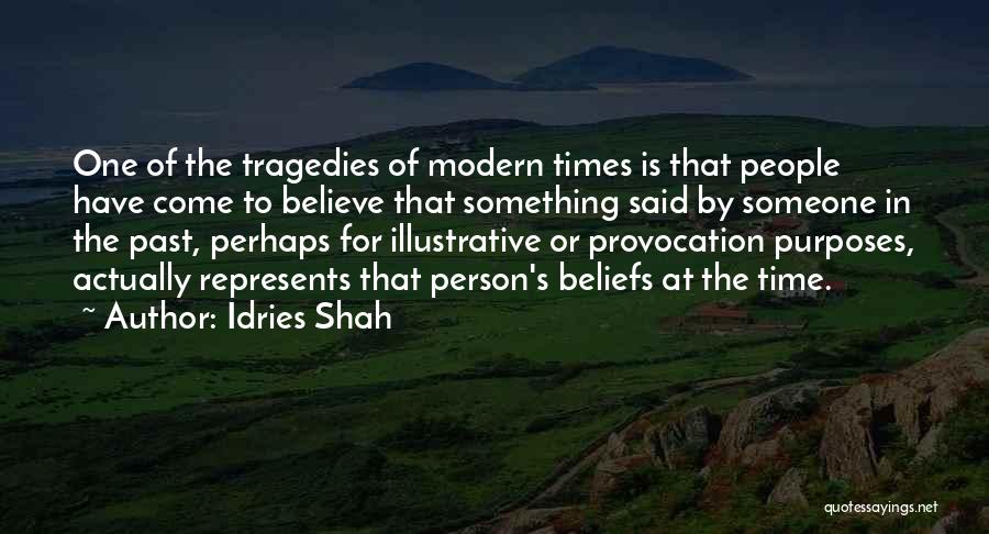 Idries Shah Quotes: One Of The Tragedies Of Modern Times Is That People Have Come To Believe That Something Said By Someone In