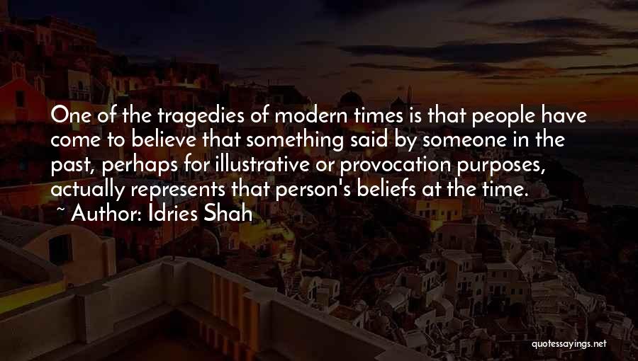 Idries Shah Quotes: One Of The Tragedies Of Modern Times Is That People Have Come To Believe That Something Said By Someone In