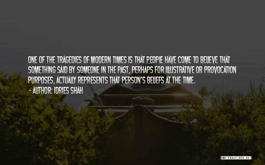 Idries Shah Quotes: One Of The Tragedies Of Modern Times Is That People Have Come To Believe That Something Said By Someone In