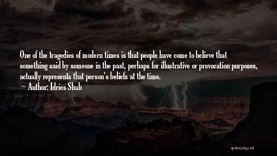 Idries Shah Quotes: One Of The Tragedies Of Modern Times Is That People Have Come To Believe That Something Said By Someone In