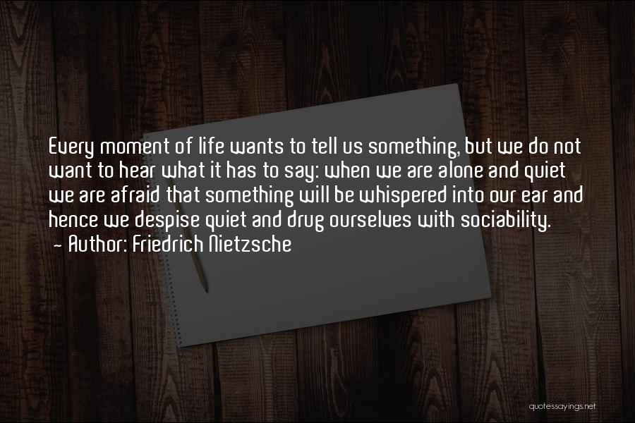 Friedrich Nietzsche Quotes: Every Moment Of Life Wants To Tell Us Something, But We Do Not Want To Hear What It Has To