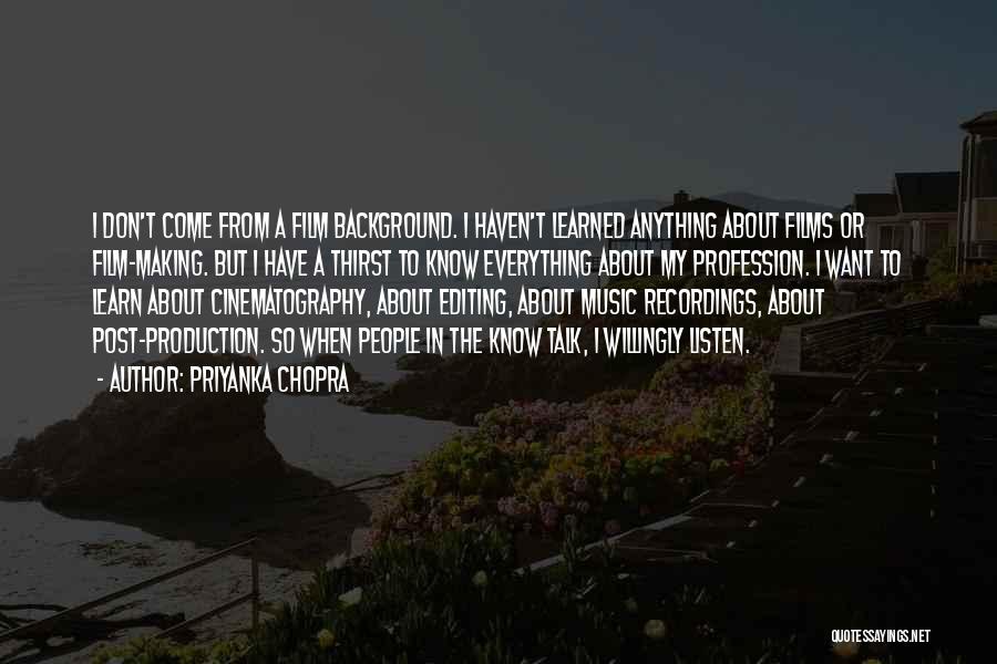 Priyanka Chopra Quotes: I Don't Come From A Film Background. I Haven't Learned Anything About Films Or Film-making. But I Have A Thirst