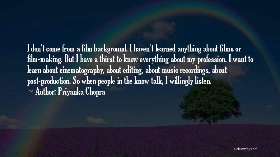 Priyanka Chopra Quotes: I Don't Come From A Film Background. I Haven't Learned Anything About Films Or Film-making. But I Have A Thirst