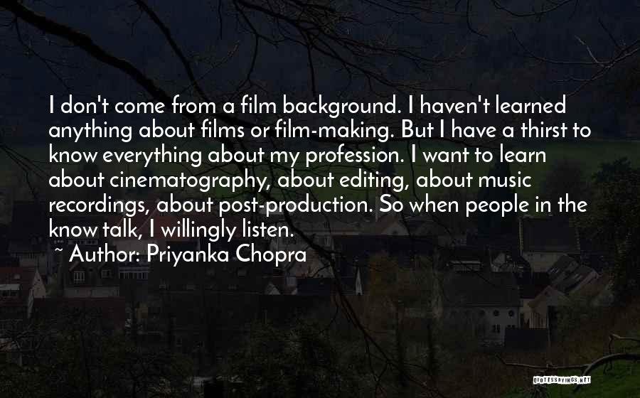 Priyanka Chopra Quotes: I Don't Come From A Film Background. I Haven't Learned Anything About Films Or Film-making. But I Have A Thirst