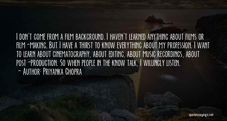 Priyanka Chopra Quotes: I Don't Come From A Film Background. I Haven't Learned Anything About Films Or Film-making. But I Have A Thirst