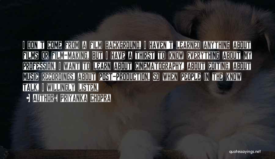 Priyanka Chopra Quotes: I Don't Come From A Film Background. I Haven't Learned Anything About Films Or Film-making. But I Have A Thirst