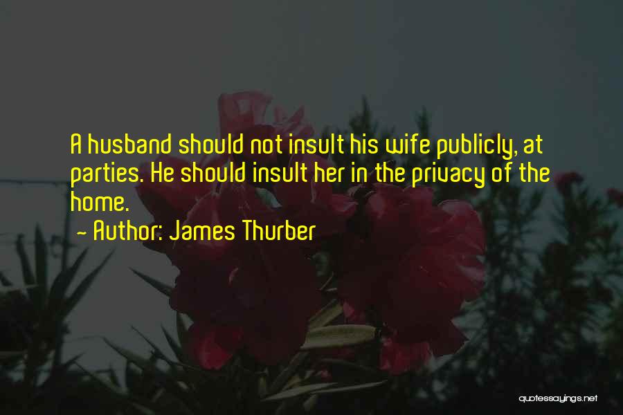 James Thurber Quotes: A Husband Should Not Insult His Wife Publicly, At Parties. He Should Insult Her In The Privacy Of The Home.