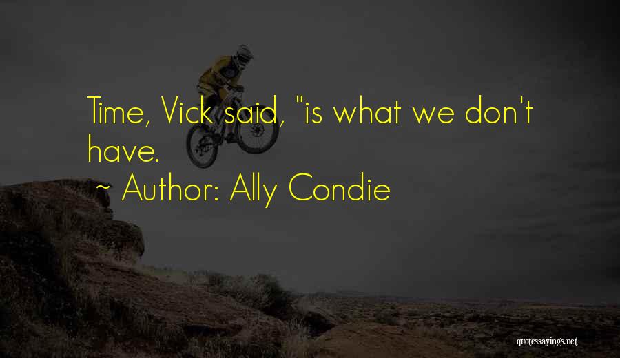 Ally Condie Quotes: Time, Vick Said, Is What We Don't Have.