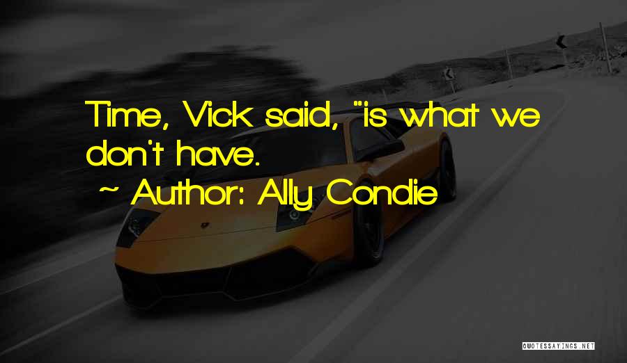 Ally Condie Quotes: Time, Vick Said, Is What We Don't Have.