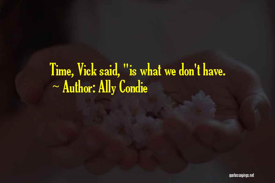 Ally Condie Quotes: Time, Vick Said, Is What We Don't Have.