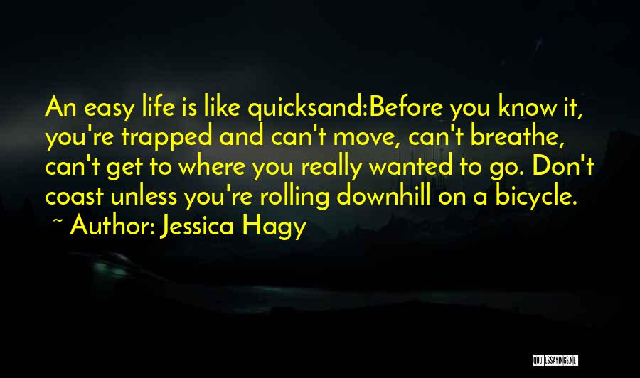 Jessica Hagy Quotes: An Easy Life Is Like Quicksand:before You Know It, You're Trapped And Can't Move, Can't Breathe, Can't Get To Where