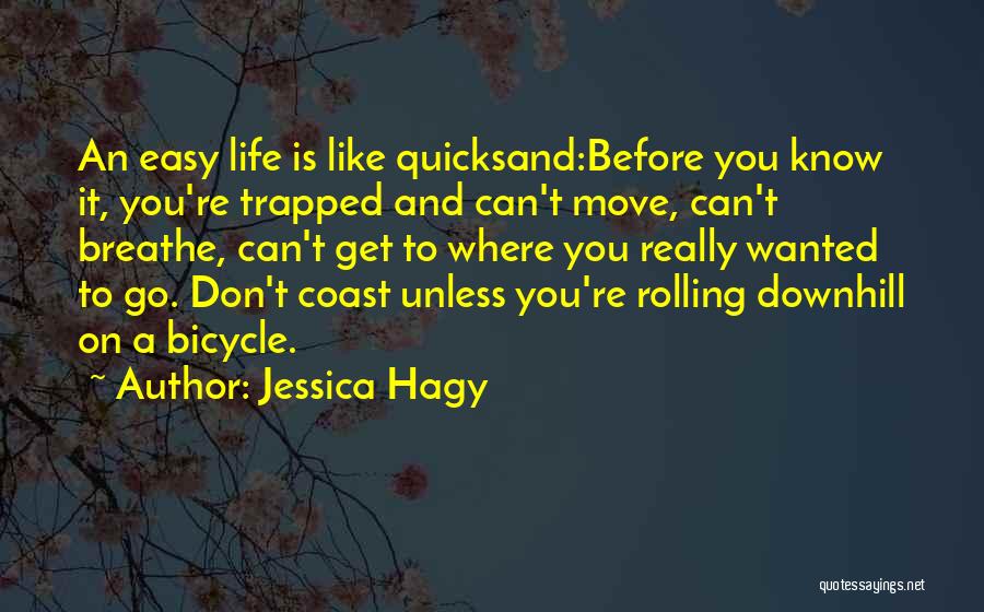 Jessica Hagy Quotes: An Easy Life Is Like Quicksand:before You Know It, You're Trapped And Can't Move, Can't Breathe, Can't Get To Where