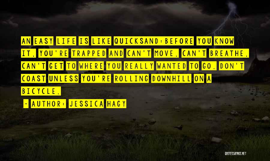 Jessica Hagy Quotes: An Easy Life Is Like Quicksand:before You Know It, You're Trapped And Can't Move, Can't Breathe, Can't Get To Where