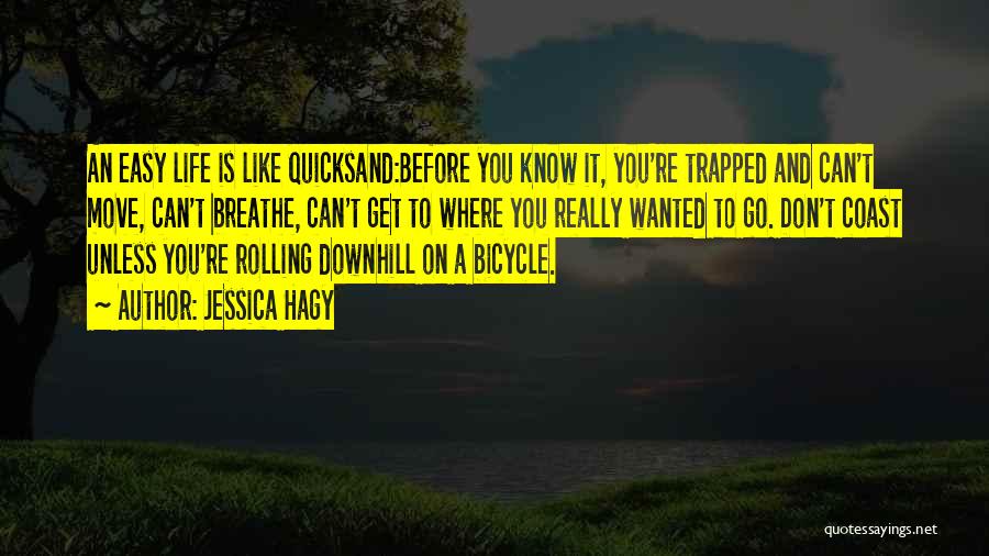 Jessica Hagy Quotes: An Easy Life Is Like Quicksand:before You Know It, You're Trapped And Can't Move, Can't Breathe, Can't Get To Where