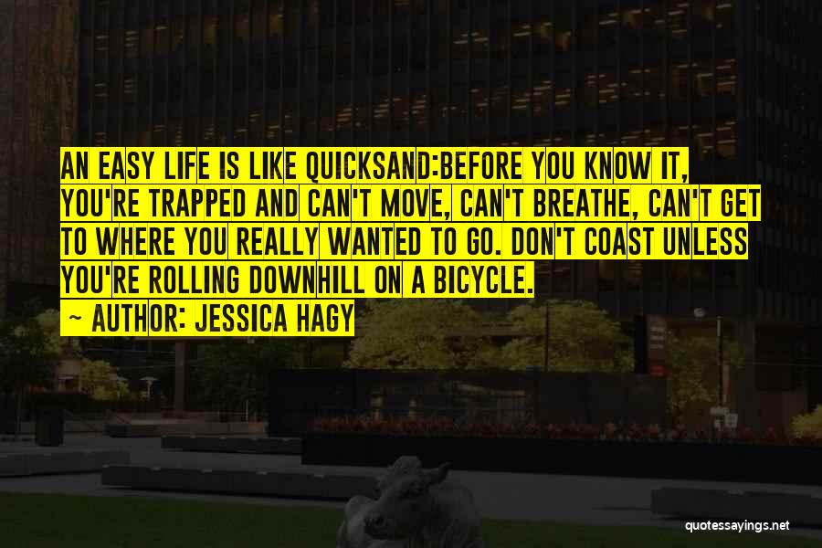 Jessica Hagy Quotes: An Easy Life Is Like Quicksand:before You Know It, You're Trapped And Can't Move, Can't Breathe, Can't Get To Where