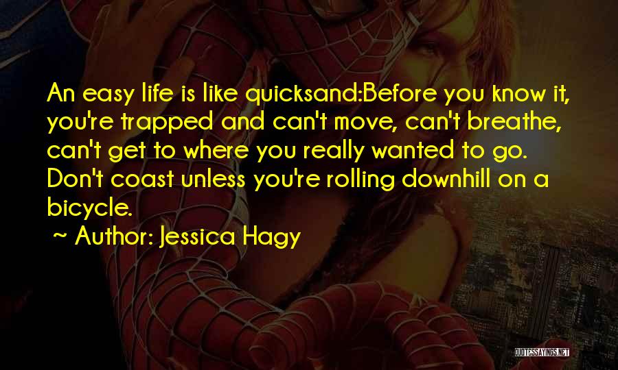 Jessica Hagy Quotes: An Easy Life Is Like Quicksand:before You Know It, You're Trapped And Can't Move, Can't Breathe, Can't Get To Where