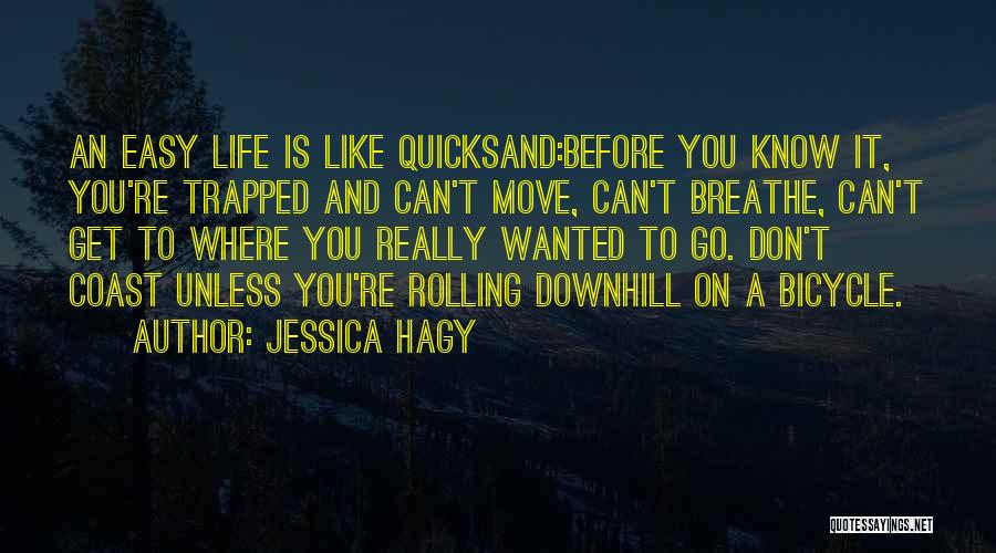 Jessica Hagy Quotes: An Easy Life Is Like Quicksand:before You Know It, You're Trapped And Can't Move, Can't Breathe, Can't Get To Where