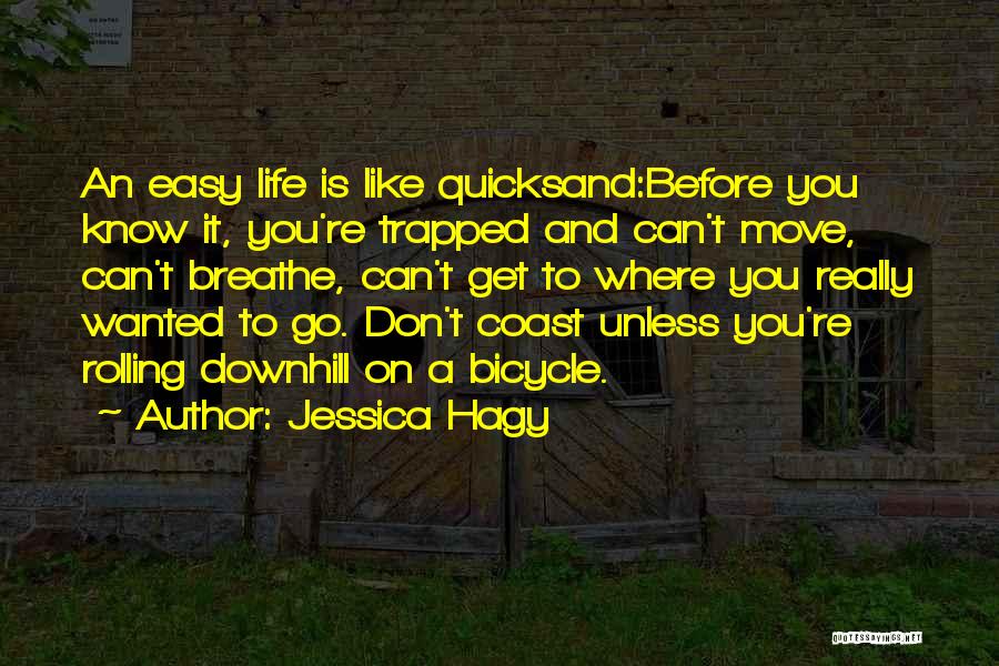 Jessica Hagy Quotes: An Easy Life Is Like Quicksand:before You Know It, You're Trapped And Can't Move, Can't Breathe, Can't Get To Where