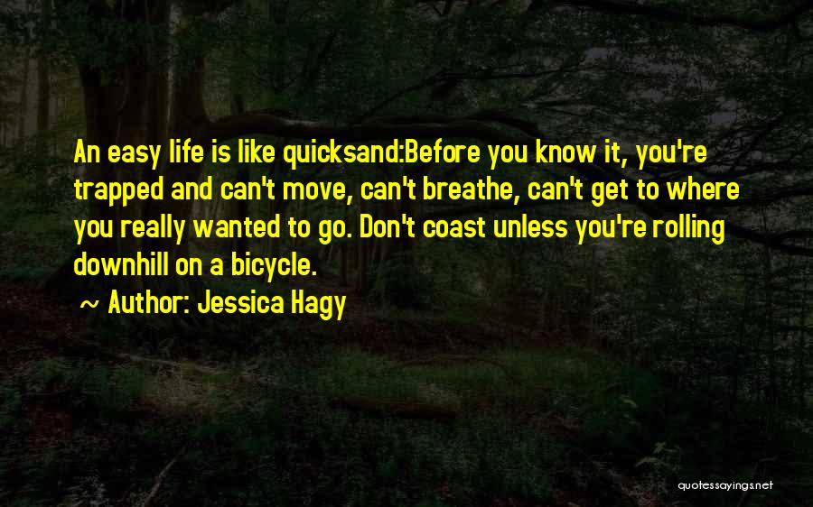 Jessica Hagy Quotes: An Easy Life Is Like Quicksand:before You Know It, You're Trapped And Can't Move, Can't Breathe, Can't Get To Where