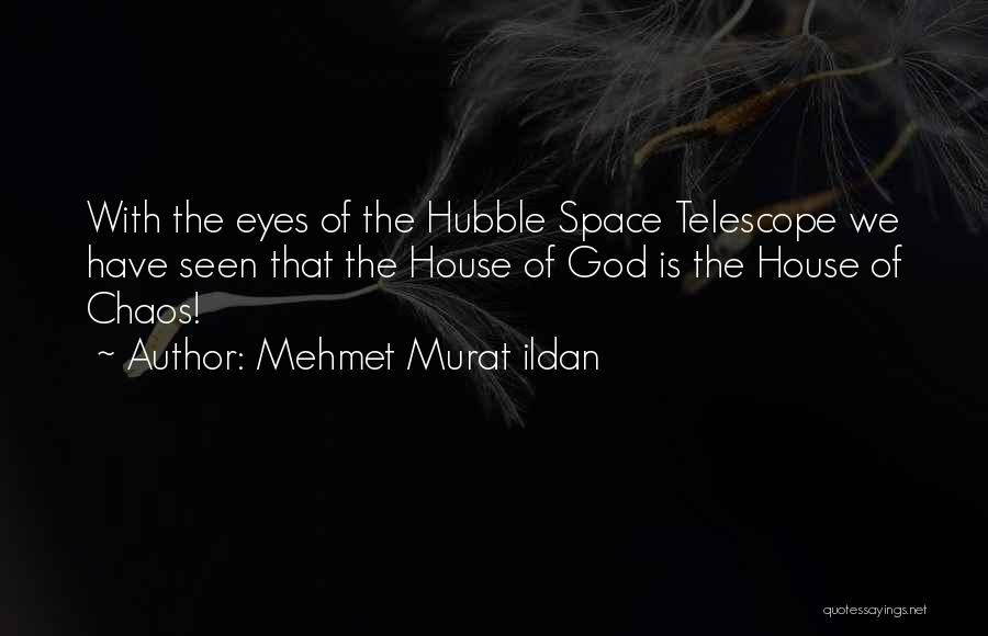 Mehmet Murat Ildan Quotes: With The Eyes Of The Hubble Space Telescope We Have Seen That The House Of God Is The House Of