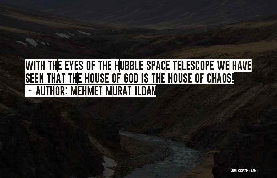 Mehmet Murat Ildan Quotes: With The Eyes Of The Hubble Space Telescope We Have Seen That The House Of God Is The House Of