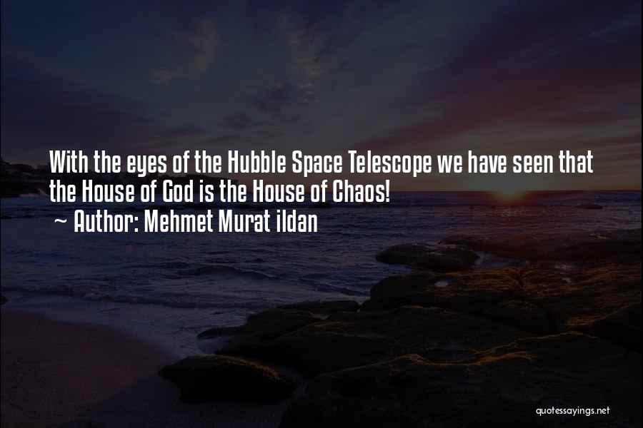 Mehmet Murat Ildan Quotes: With The Eyes Of The Hubble Space Telescope We Have Seen That The House Of God Is The House Of