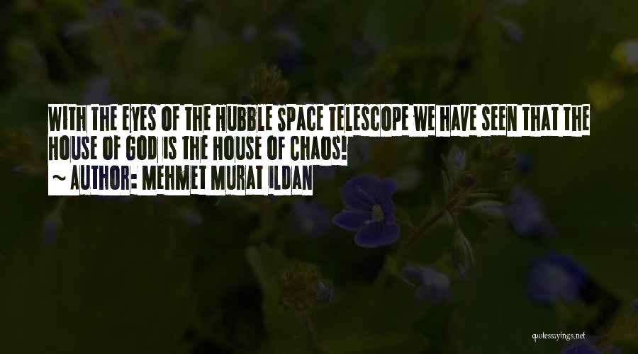 Mehmet Murat Ildan Quotes: With The Eyes Of The Hubble Space Telescope We Have Seen That The House Of God Is The House Of