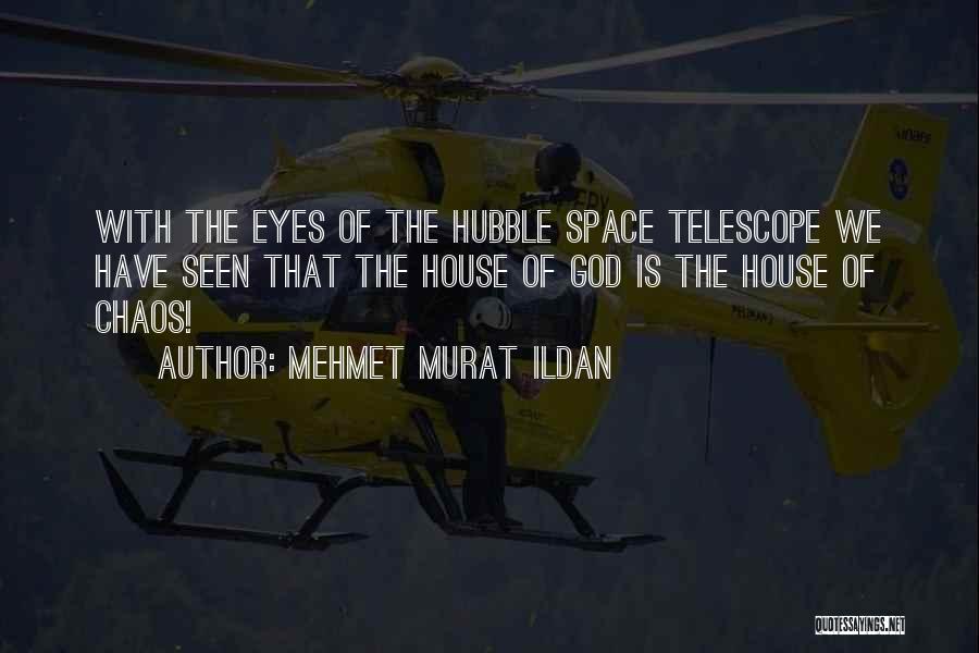 Mehmet Murat Ildan Quotes: With The Eyes Of The Hubble Space Telescope We Have Seen That The House Of God Is The House Of